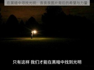 在黑暗中寻找光明：丧丧丧图片背后的希望与力量