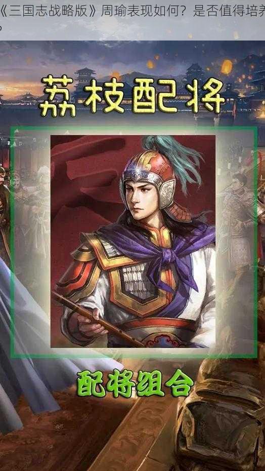 《三国志战略版》周瑜表现如何？是否值得培养？