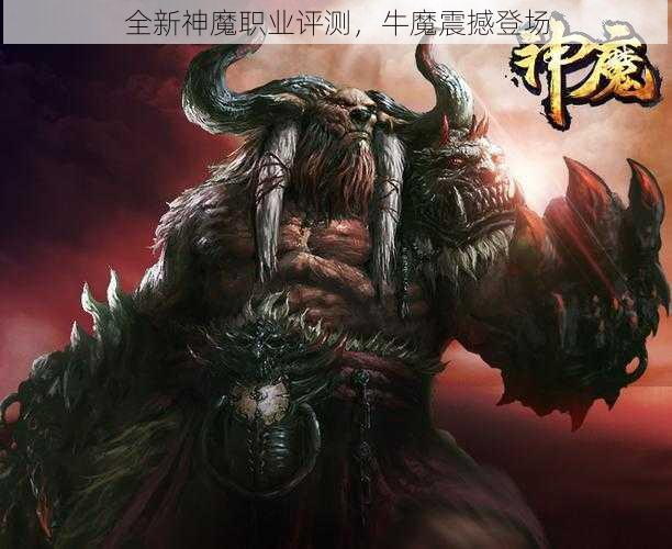 全新神魔职业评测，牛魔震撼登场